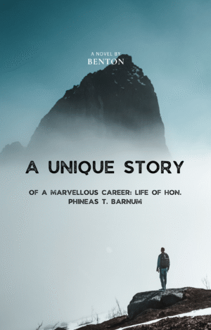 A Unique Story of a Marvellous Career Life of Hon. Phineas T. Barnum – Joel Benton