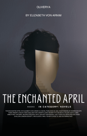 The Enchanted April – A Classic Novel by Elizabeth Von Arnim